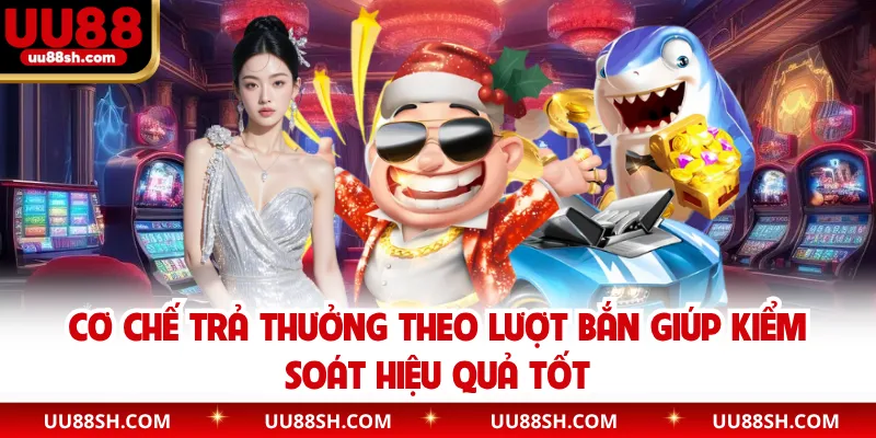 Cơ chế trả thưởng theo lượt bắn giúp kiểm soát hiệu quả tốt