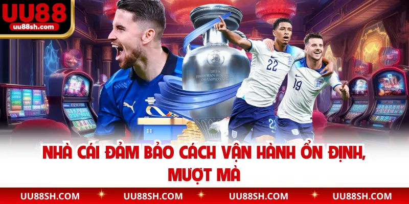 Nhà cái đảm bảo cách vận hành ổn định, mượt mà