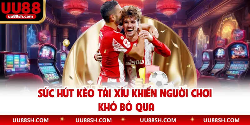 Sức hút kèo tài xỉu khiến người chơi khó bỏ qua