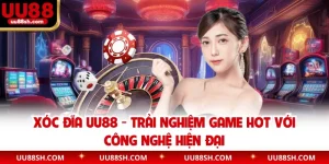 Xóc Đĩa UU88 - Trải Nghiệm Game Hot Với Công Nghệ Hiện Đại